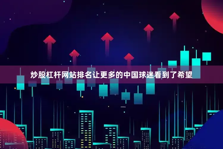 炒股杠杆网站排名让更多的中国球迷看到了希望
