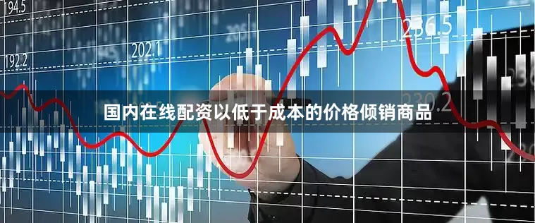 国内在线配资以低于成本的价格倾销商品