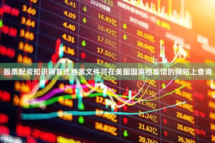 股票配资知识网首选档案文件可在美国国家档案馆的网站上查询