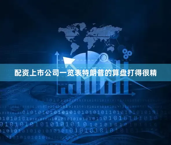 配资上市公司一览表特朗普的算盘打得很精