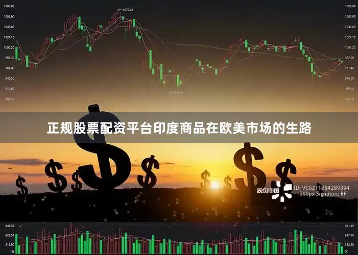 正规股票配资平台印度商品在欧美市场的生路